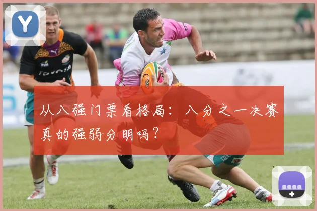 从八强门票看格局：八分之一决赛真的强弱分明吗？